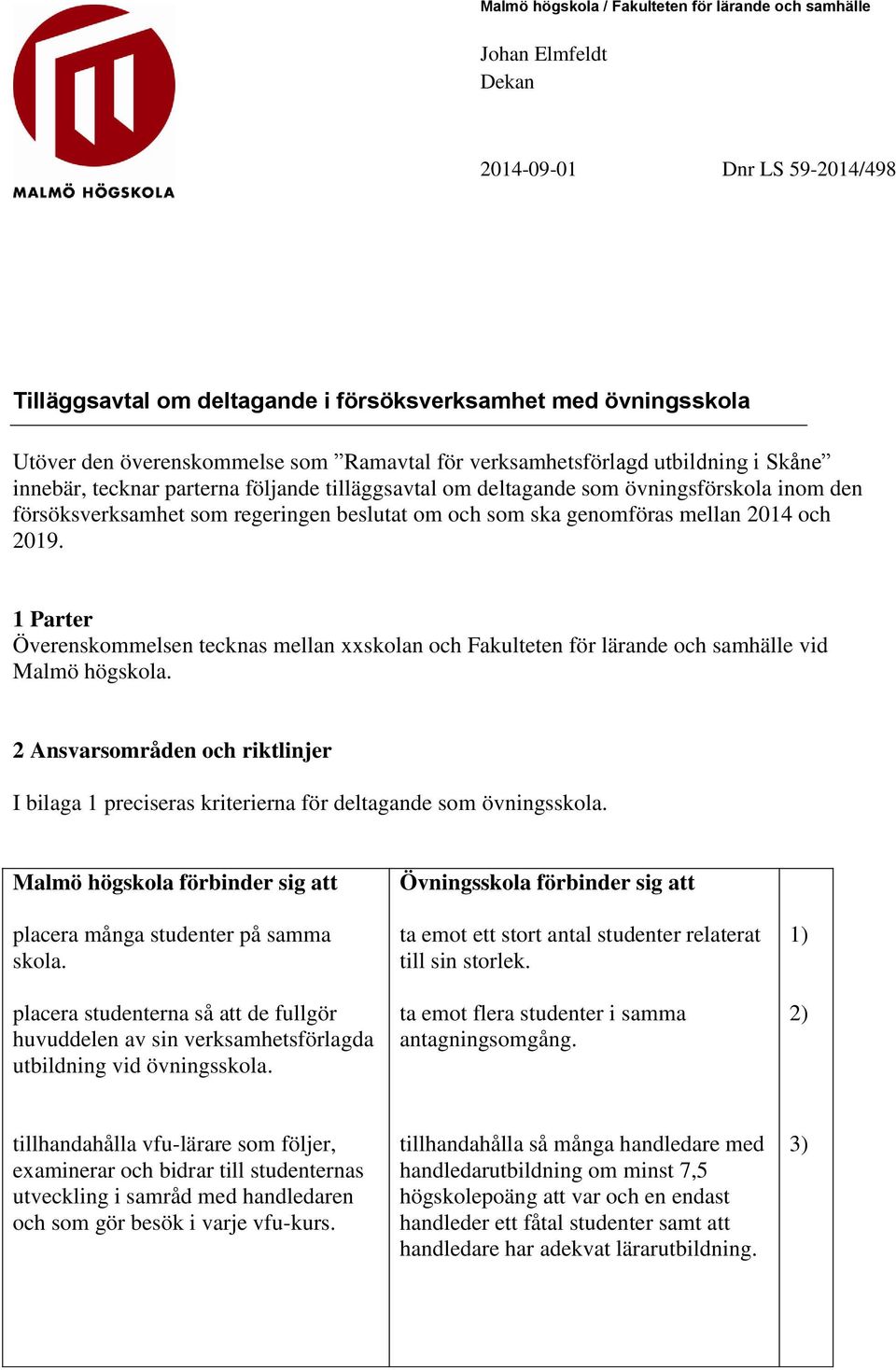 genomföras mellan 2014 och 2019. 1 Parter Överenskommelsen tecknas mellan xxskolan och Fakulteten för lärande och samhälle vid Malmö högskola.