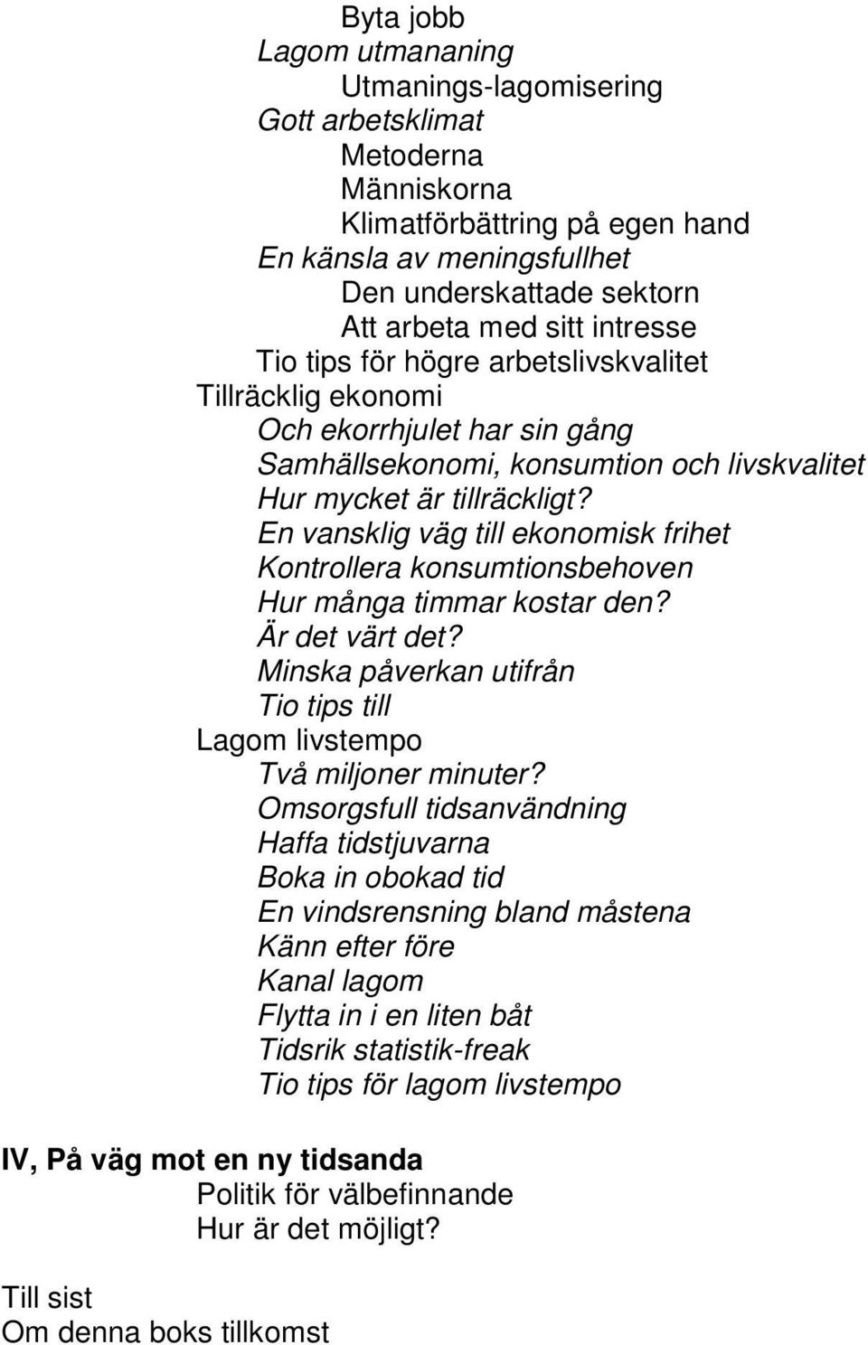 En vansklig väg till ekonomisk frihet Kontrollera konsumtionsbehoven Hur många timmar kostar den? Är det värt det? Minska påverkan utifrån Tio tips till Lagom livstempo Två miljoner minuter?