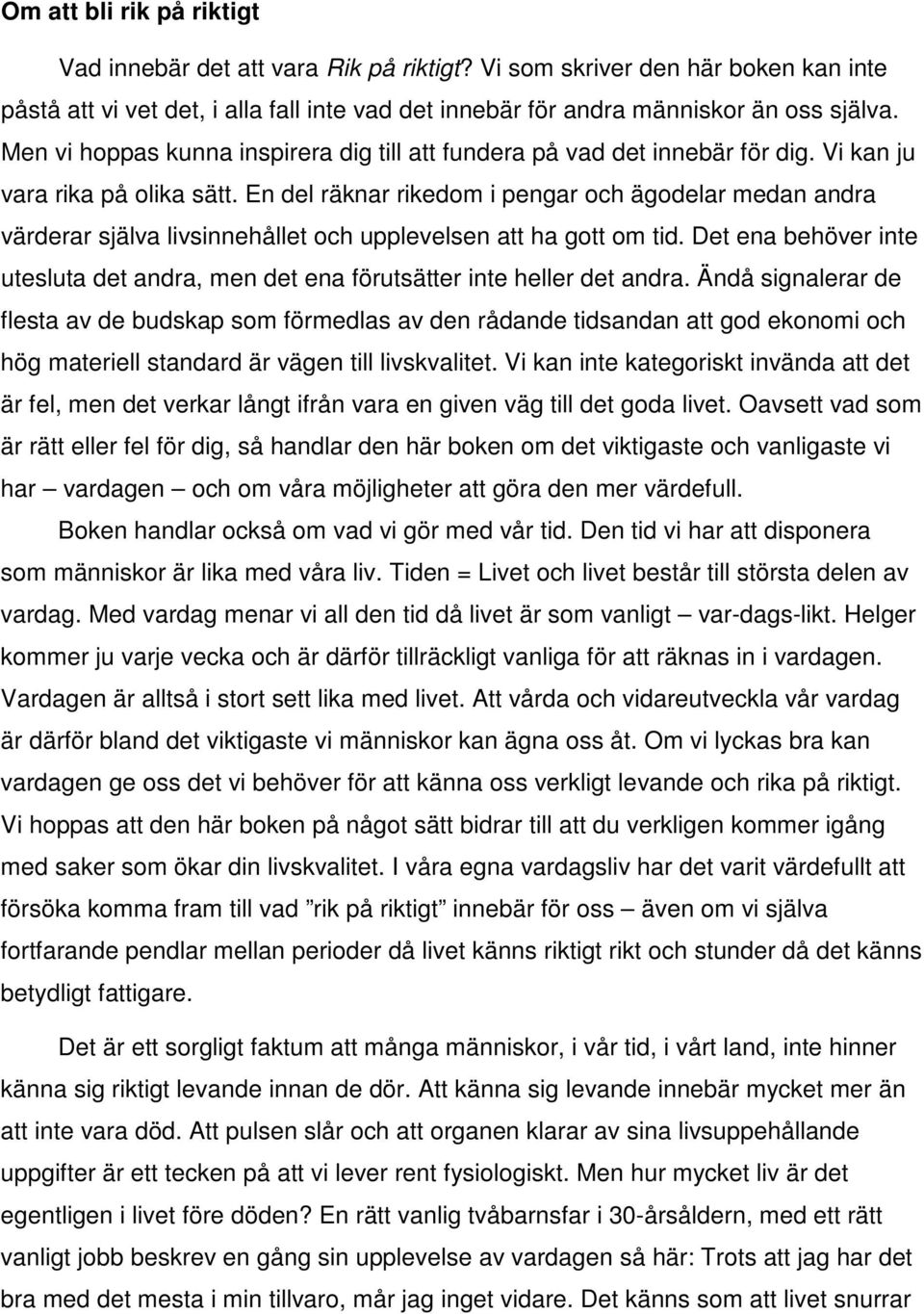En del räknar rikedom i pengar och ägodelar medan andra värderar själva livsinnehållet och upplevelsen att ha gott om tid.