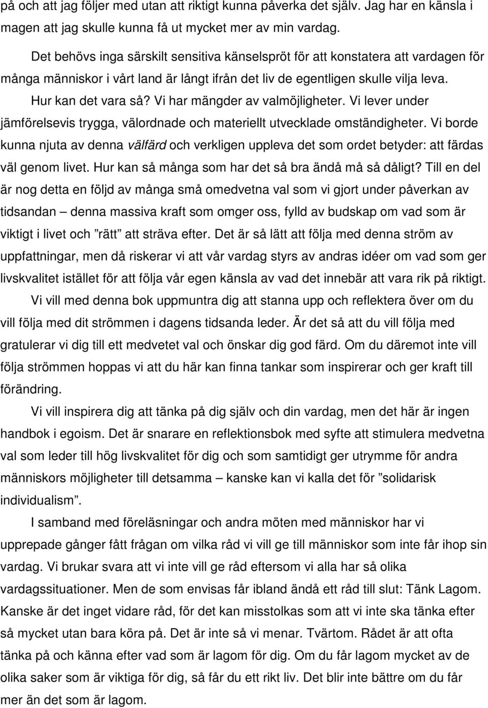 Vi har mängder av valmöjligheter. Vi lever under jämförelsevis trygga, välordnade och materiellt utvecklade omständigheter.