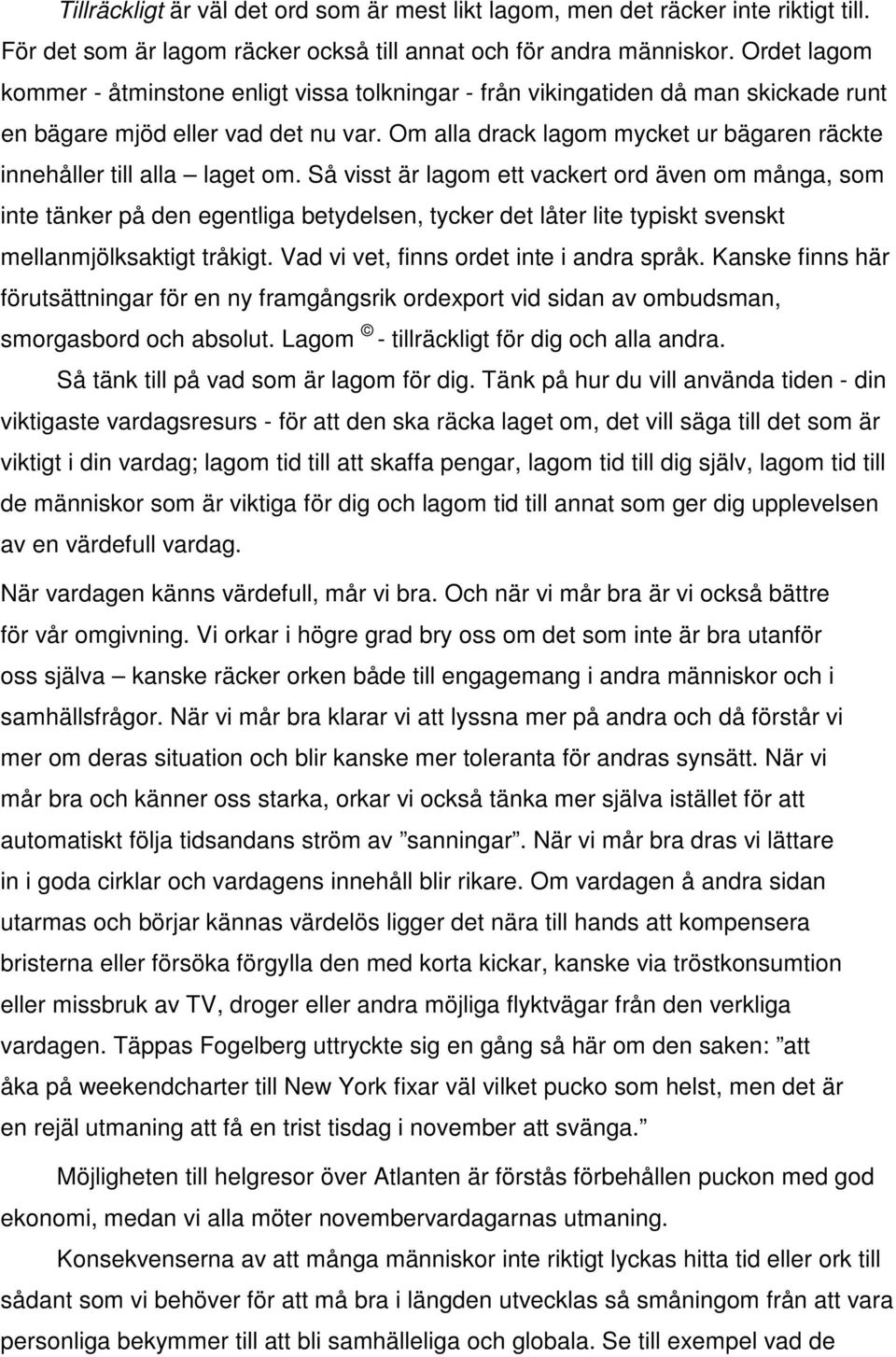 Om alla drack lagom mycket ur bägaren räckte innehåller till alla laget om.