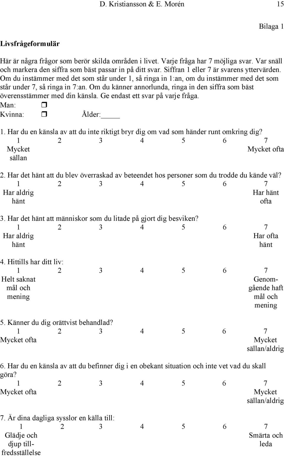 Om du instämmer med det som står under 1, så ringa in 1:an, om du instämmer med det som står under 7, så ringa in 7:an.