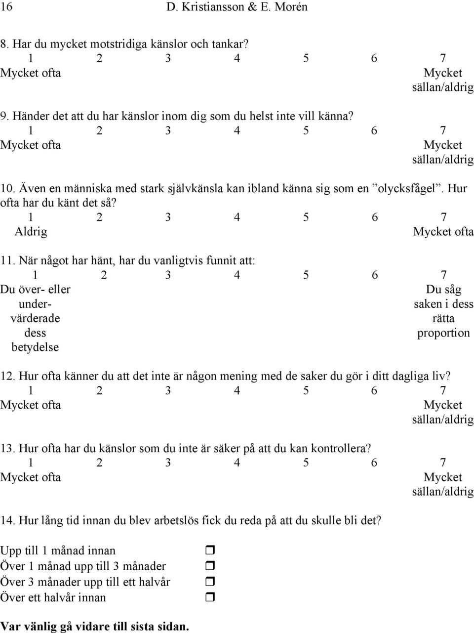 När något har hänt, har du vanligtvis funnit att: Du över- eller undervärderade dess betydelse Du såg saken i dess rätta proportion 12.