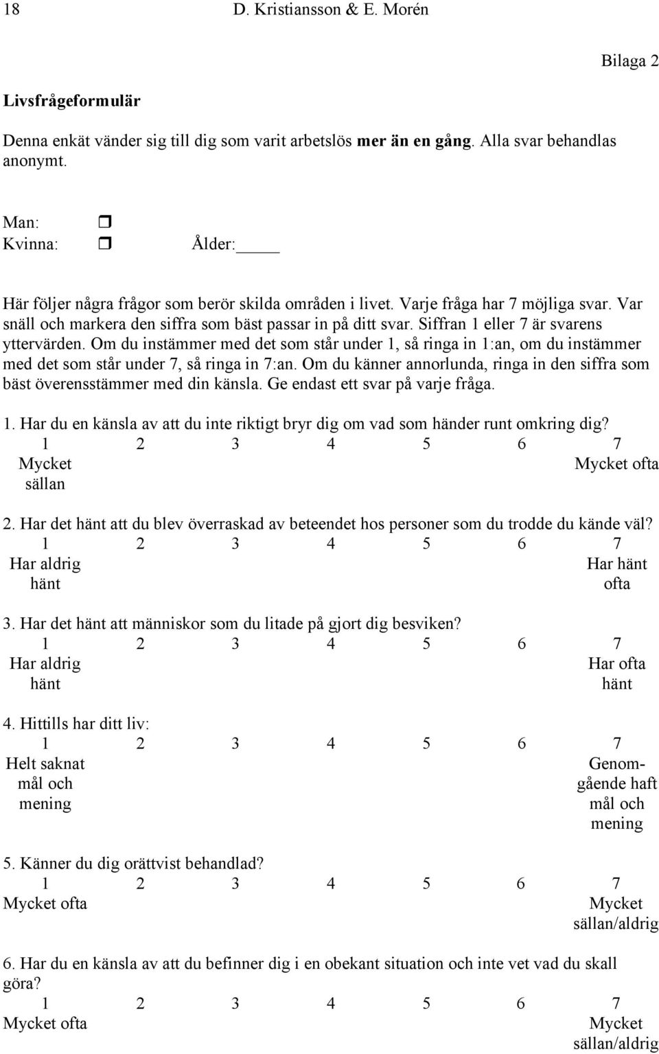 Siffran 1 eller 7 är svarens yttervärden. Om du instämmer med det som står under 1, så ringa in 1:an, om du instämmer med det som står under 7, så ringa in 7:an.