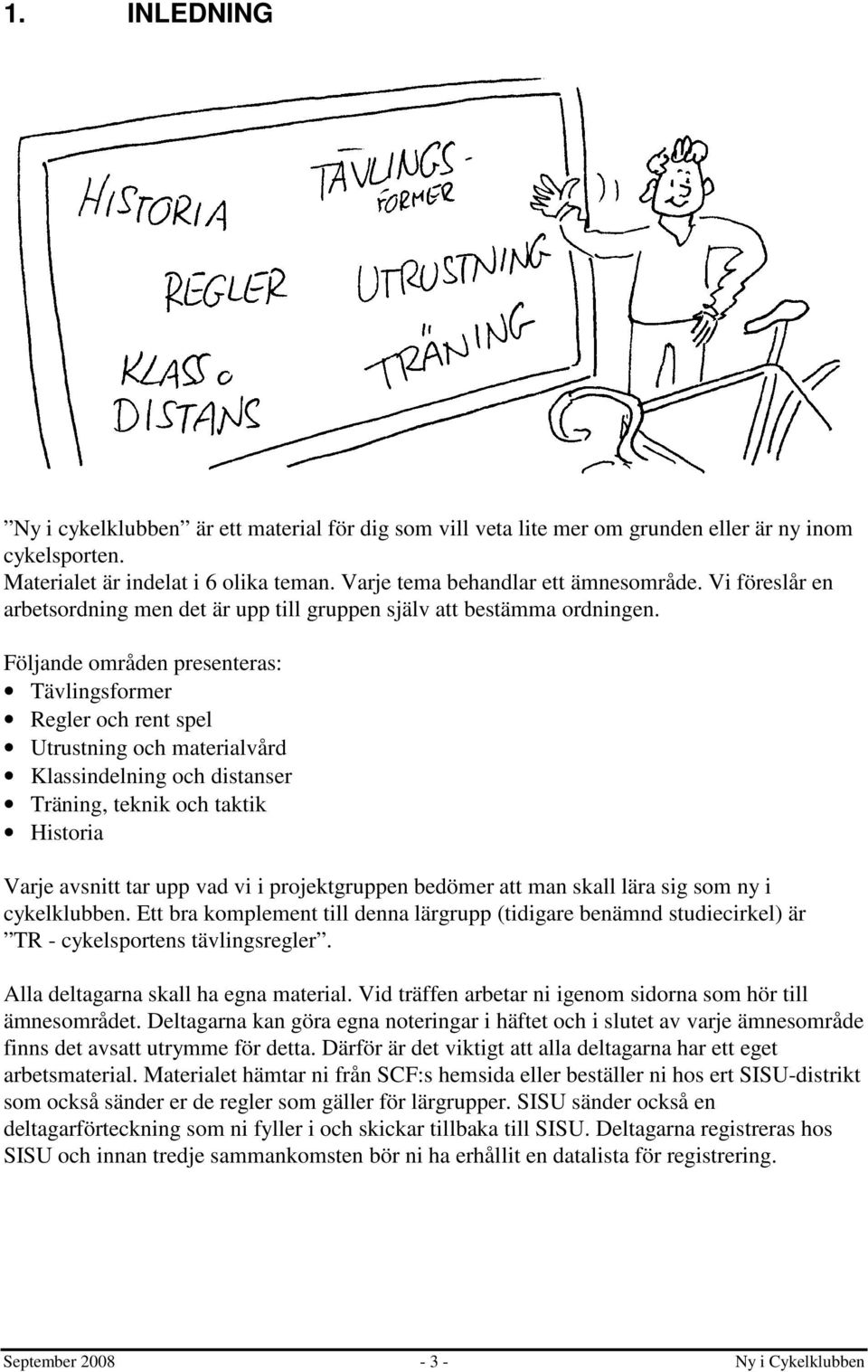 Följande områden presenteras: Tävlingsformer Regler och rent spel Utrustning och materialvård Klassindelning och distanser Träning, teknik och taktik Historia Varje avsnitt tar upp vad vi i