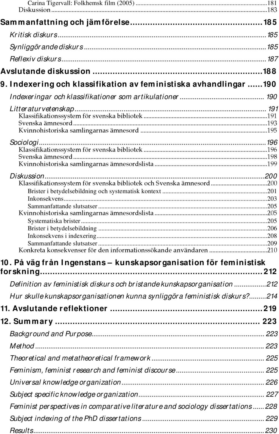 ..191 Svenska ämnesord...193 Kvinnohistoriska samlingarnas ämnesord...195 Sociologi...196 Klassifikationssystem för svenska bibliotek...196 Svenska ämnesord.