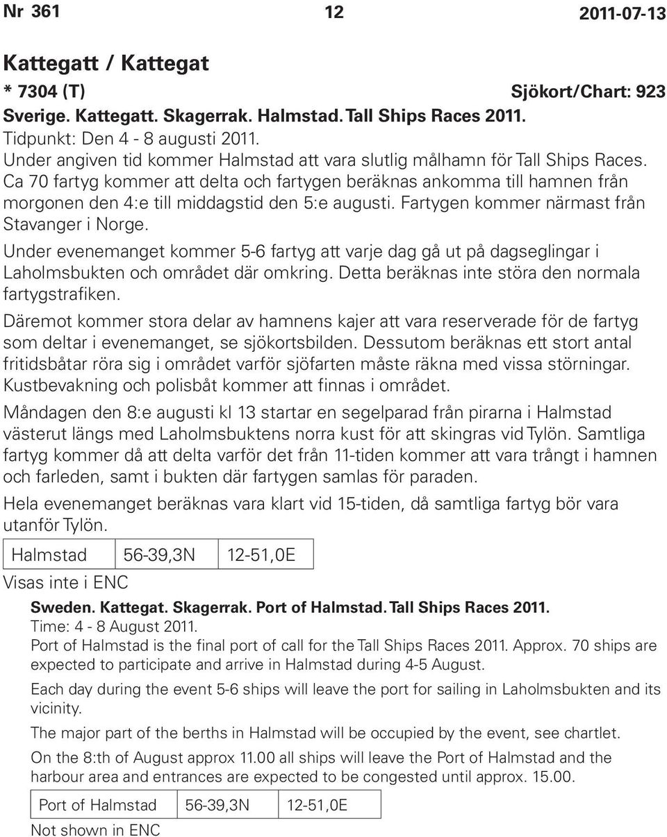 Ca 70 fartyg kommer att delta och fartygen beräknas ankomma till hamnen från morgonen den 4:e till middagstid den 5:e augusti. Fartygen kommer närmast från Stavanger i Norge.