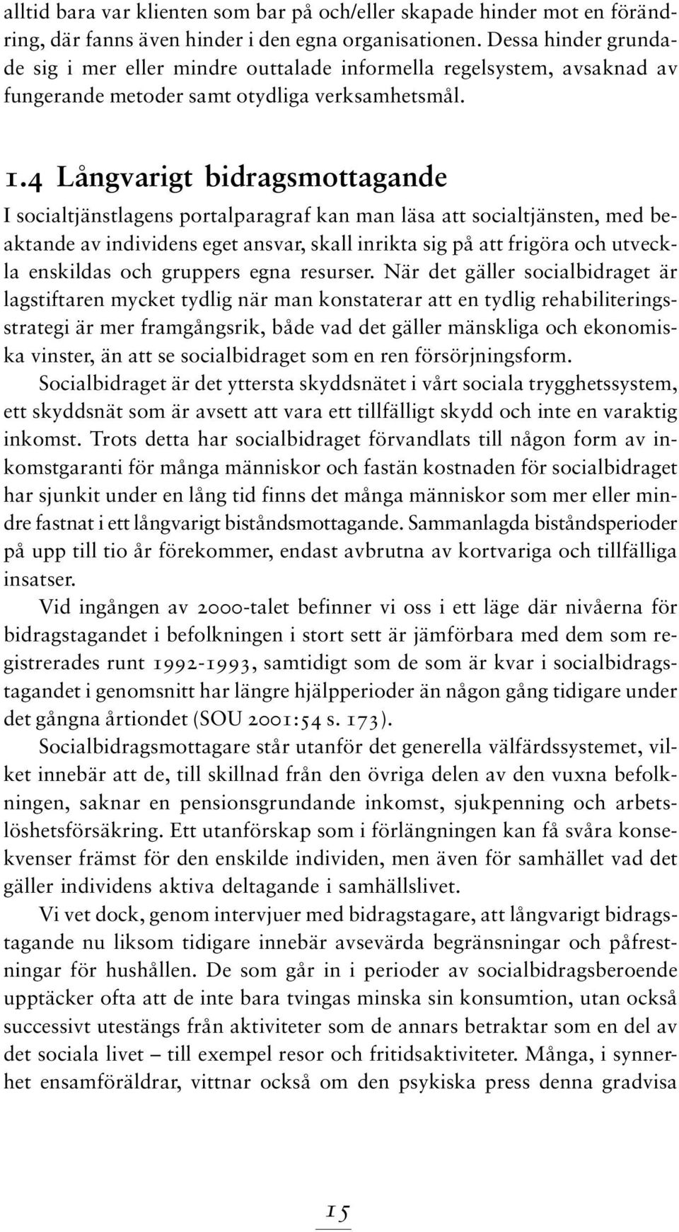 4 Långvarigt bidragsmottagande I socialtjänstlagens portalparagraf kan man läsa att socialtjänsten, med beaktande av individens eget ansvar, skall inrikta sig på att frigöra och utveckla enskildas