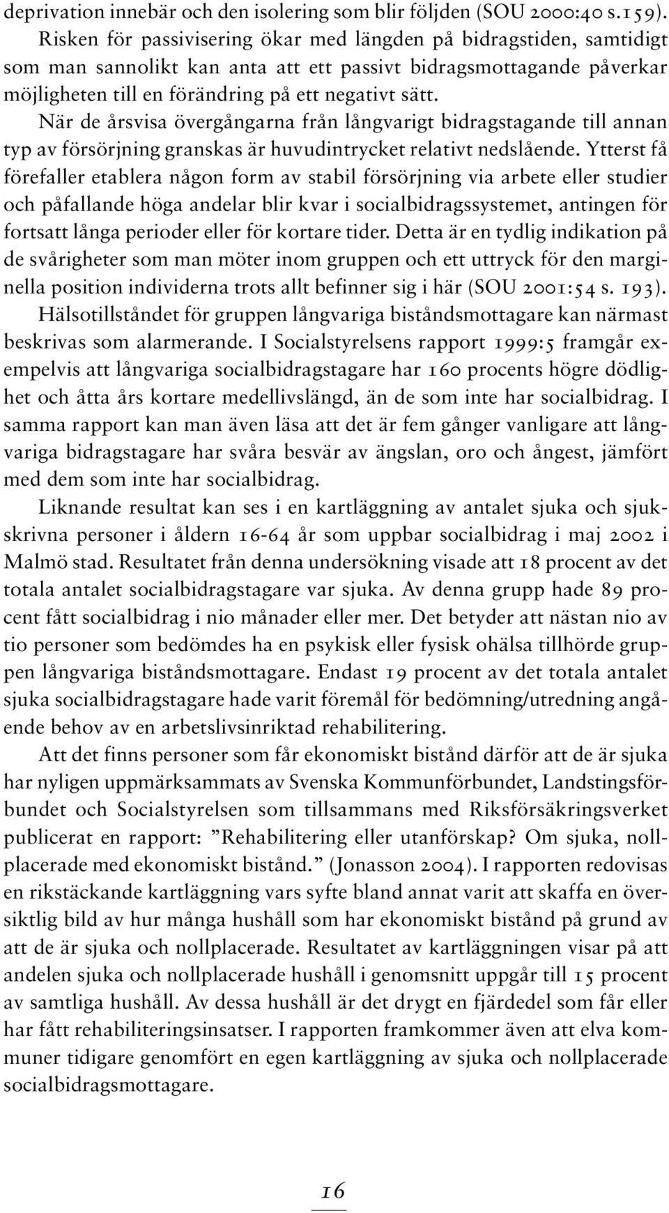 När de årsvisa övergångarna från långvarigt bidragstagande till annan typ av försörjning granskas är huvudintrycket relativt nedslående.