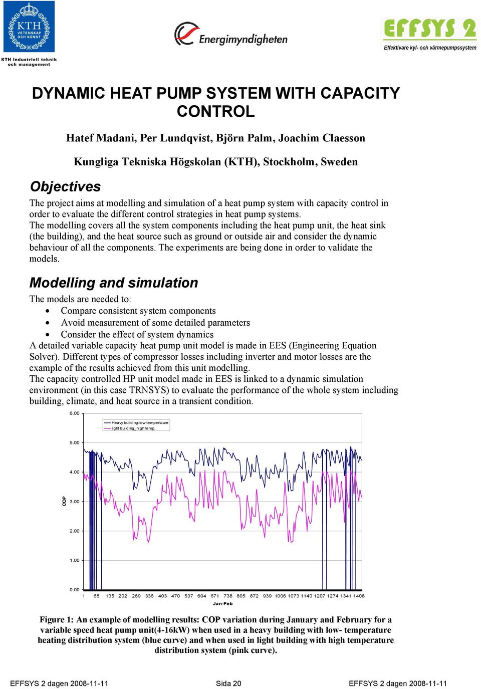 The modelling covers all the system components including the heat pump unit, the heat sink (the building), and the heat source such as ground or outside air and consider the dynamic behaviour of all