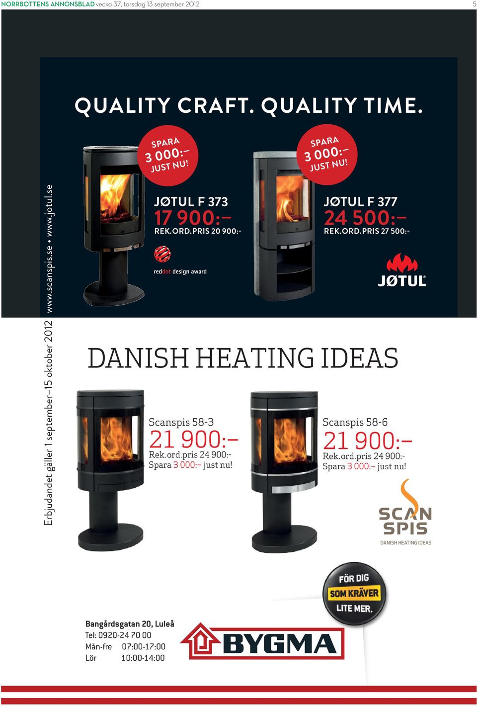 pris 24 900:- Spara 3 000: just nu! JØTUL F 377 24 500: REK. ORD. PRIS 27 500:- DANISH HEATING IDEAS Scanspis 58-6 21 900: Rek. ord.