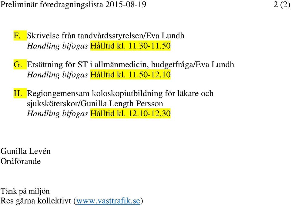 Ersättning för ST i allmänmedicin, budgetfråga/eva Lundh Handling bifogas Hålltid kl. 11.50-12.10 H.