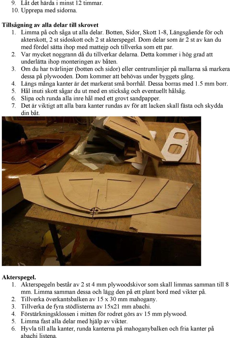 Detta kommer i hög grad att underlätta ihop monteringen av båten. 3. Om du har tvärlinjer (botten och sidor) eller centrumlinjer på mallarna så markera dessa på plywooden.