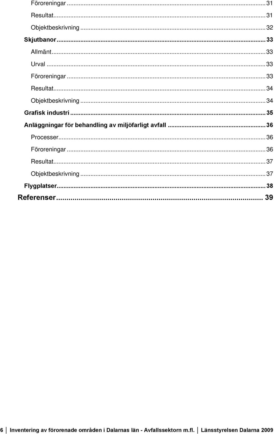 ..35 Anläggningar för behandling av miljöfarligt avfall...36 Processer...36 Föroreningar...36 Resultat.