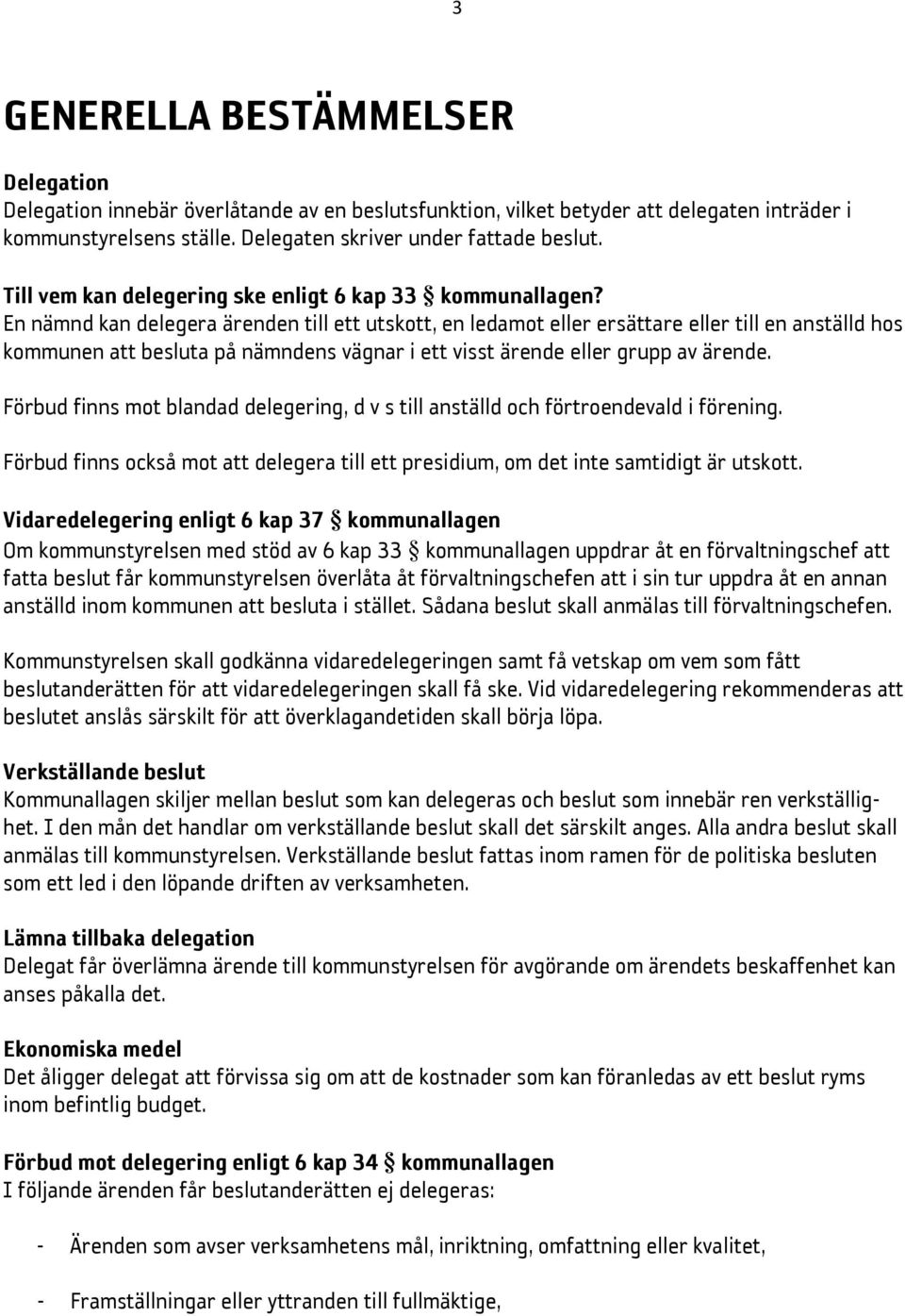 En nämnd kan delegera ärenden till ett utskott, en ledamot eller ersättare eller till en anställd hos kommunen att besluta på nämndens vägnar i ett visst ärende eller grupp av ärende.