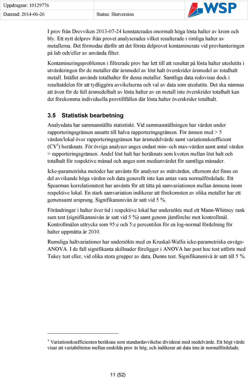 Kontamineringsproblemen i filtrerade prov har lett till att resultat på lösta halter uteslutits i utvärderingen för de metaller där årsmedel av löst halt överskrider årsmedel av totalhalt metall.