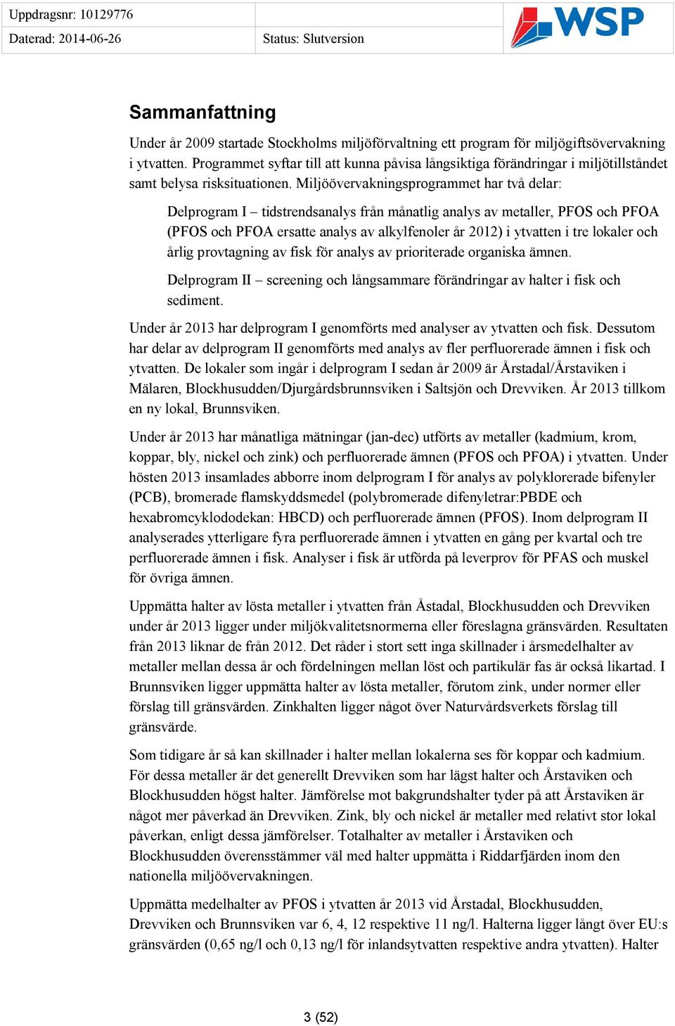 Miljöövervakningsprogrammet har två delar: Delprogram I tidstrendsanalys från månatlig analys av metaller, PFOS och PFOA (PFOS och PFOA ersatte analys av alkylfenoler år 2012) i ytvatten i tre