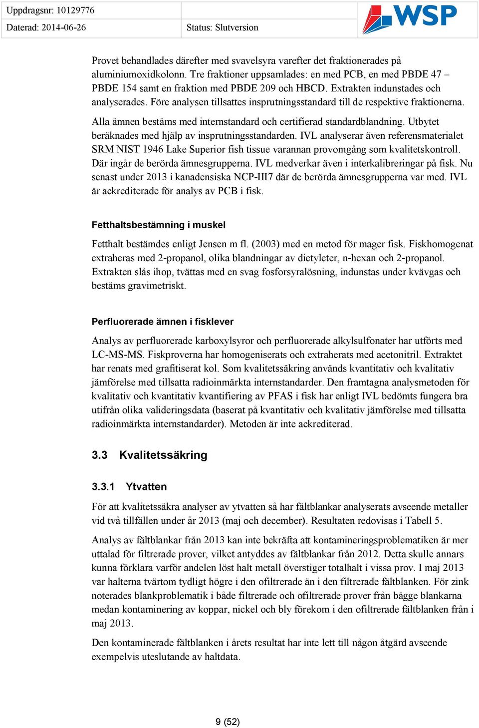 Utbytet beräknades med hjälp av insprutningsstandarden. IVL analyserar även referensmaterialet SRM NIST 1946 Lake Superior fish tissue varannan provomgång som kvalitetskontroll.