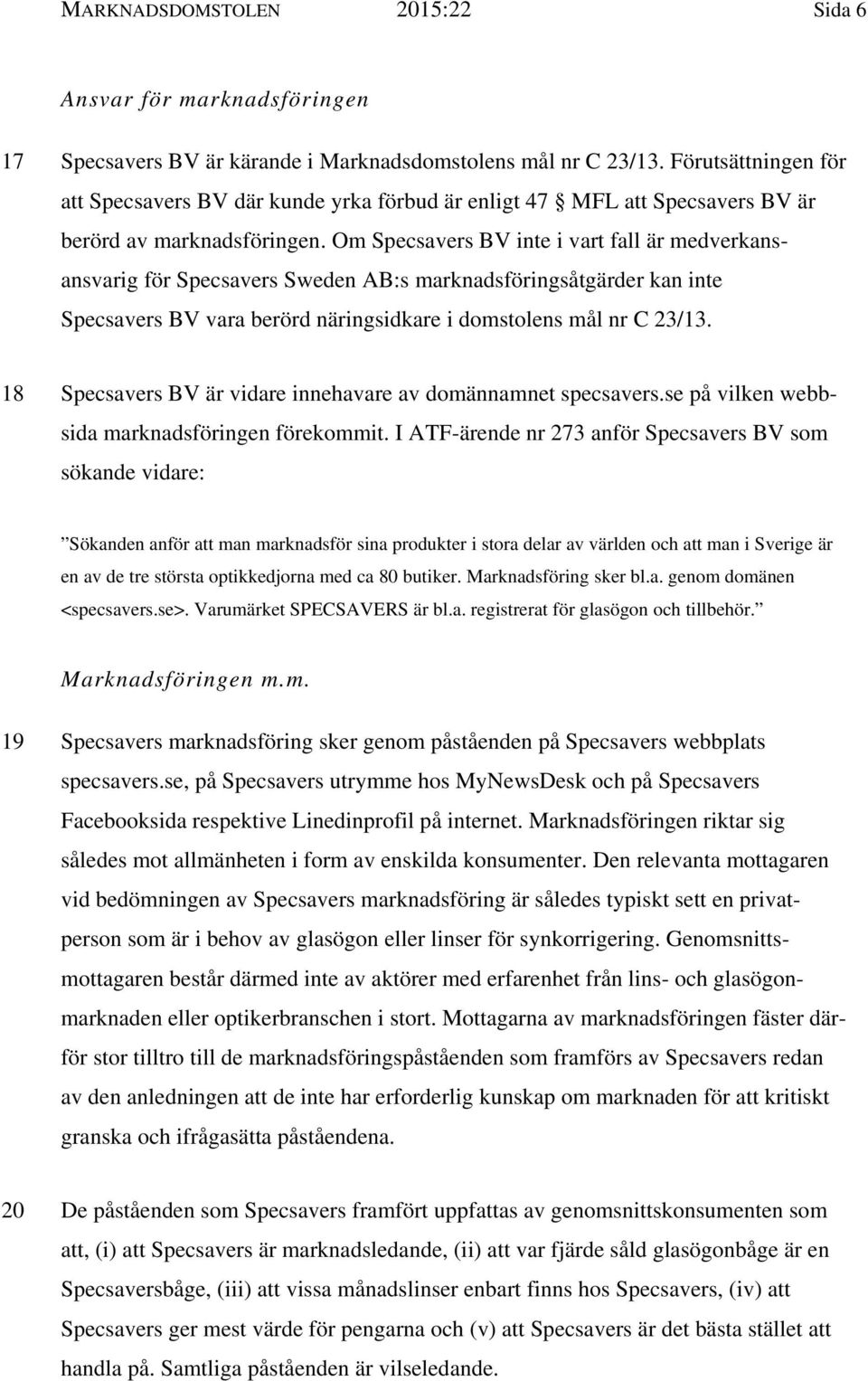 Om Specsavers BV inte i vart fall är medverkansansvarig för Specsavers Sweden AB:s marknadsföringsåtgärder kan inte Specsavers BV vara berörd näringsidkare i domstolens mål nr C 23/13.