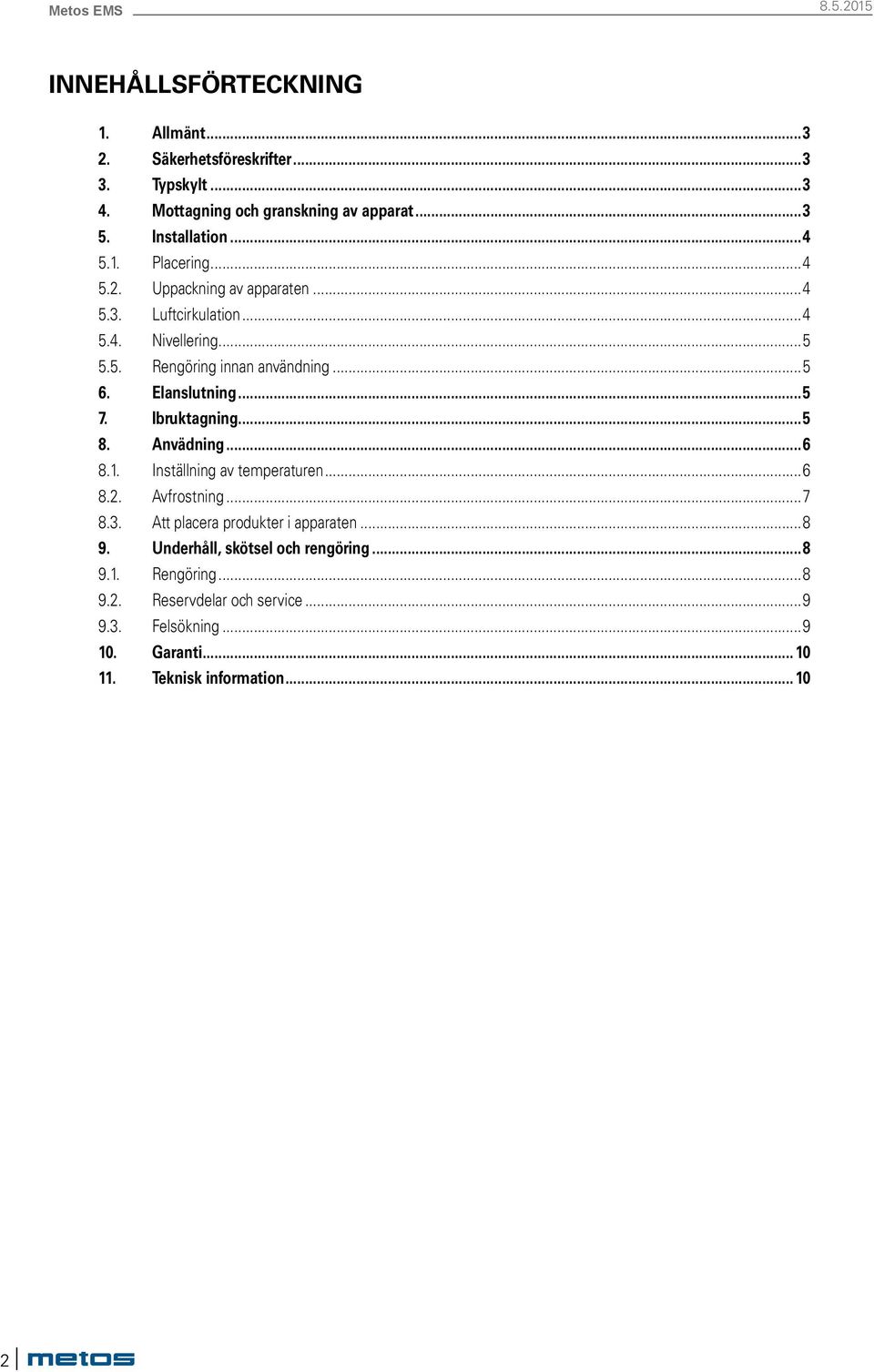 Ibruktagning...5 8. Anvädning...6 8.1. Inställning av temperaturen...6 8.2. Avfrostning...7 8.3. Att placera produkter i apparaten...8 9.