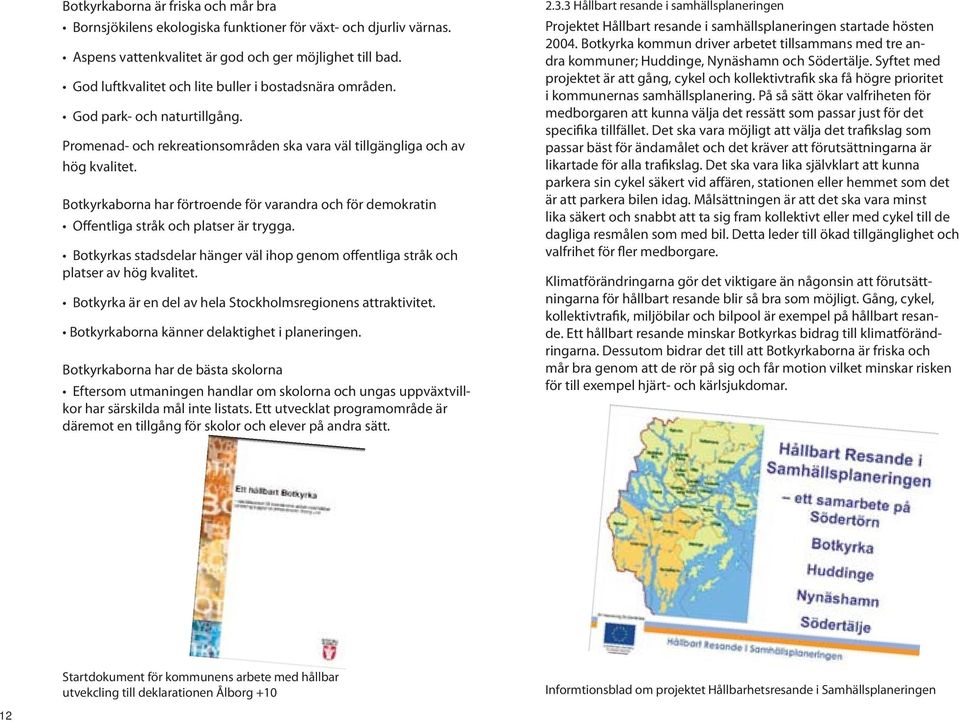 Botkyrkaborna har förtroende för varandra och för demokratin Offentliga stråk och platser är trygga. Botkyrkas stadsdelar hänger väl ihop genom offentliga stråk och platser av hög kvalitet.