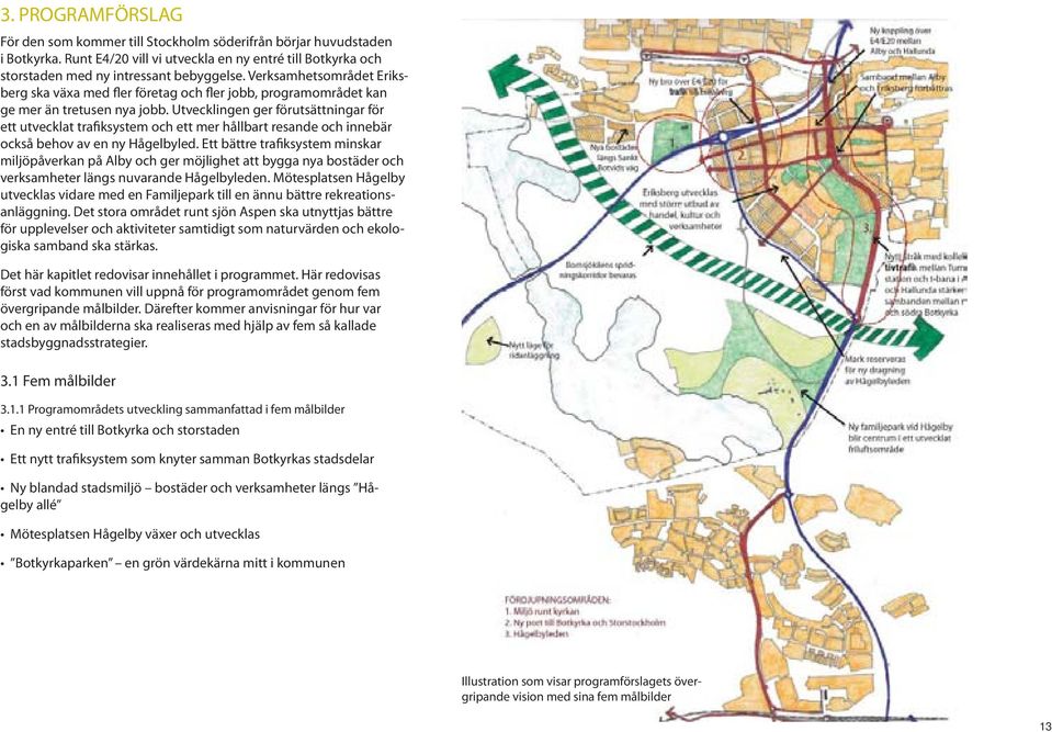 Utvecklingen ger förutsättningar för ett utvecklat trafiksystem och ett mer hållbart resande och innebär också behov av en ny Hågelbyled.