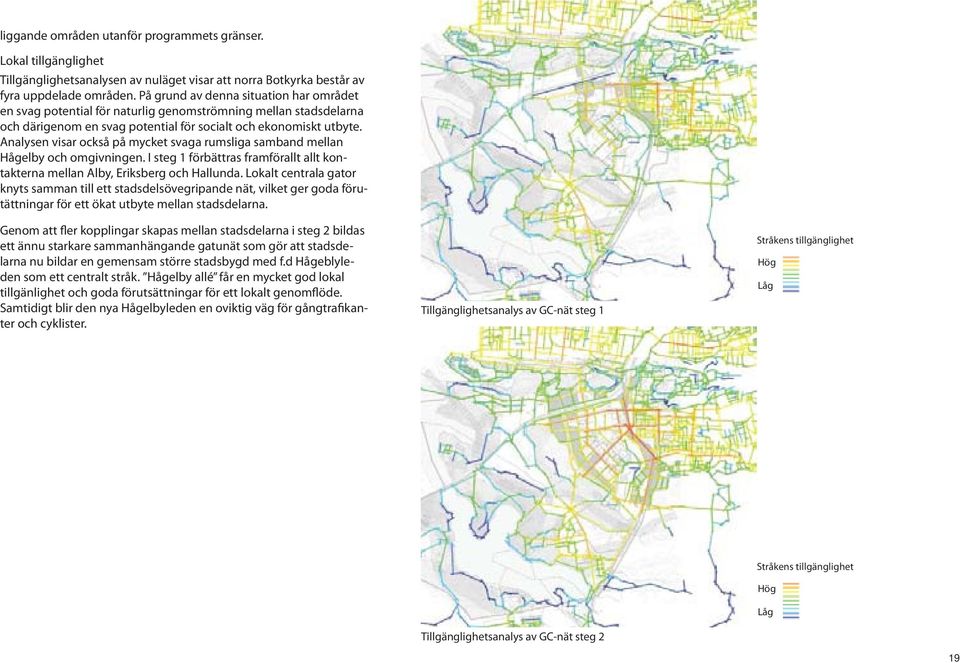 Analysen visar också på mycket svaga rumsliga samband mellan Hågelby och omgivningen. I steg 1 förbättras framförallt allt kontakterna mellan Alby, Eriksberg och Hallunda.