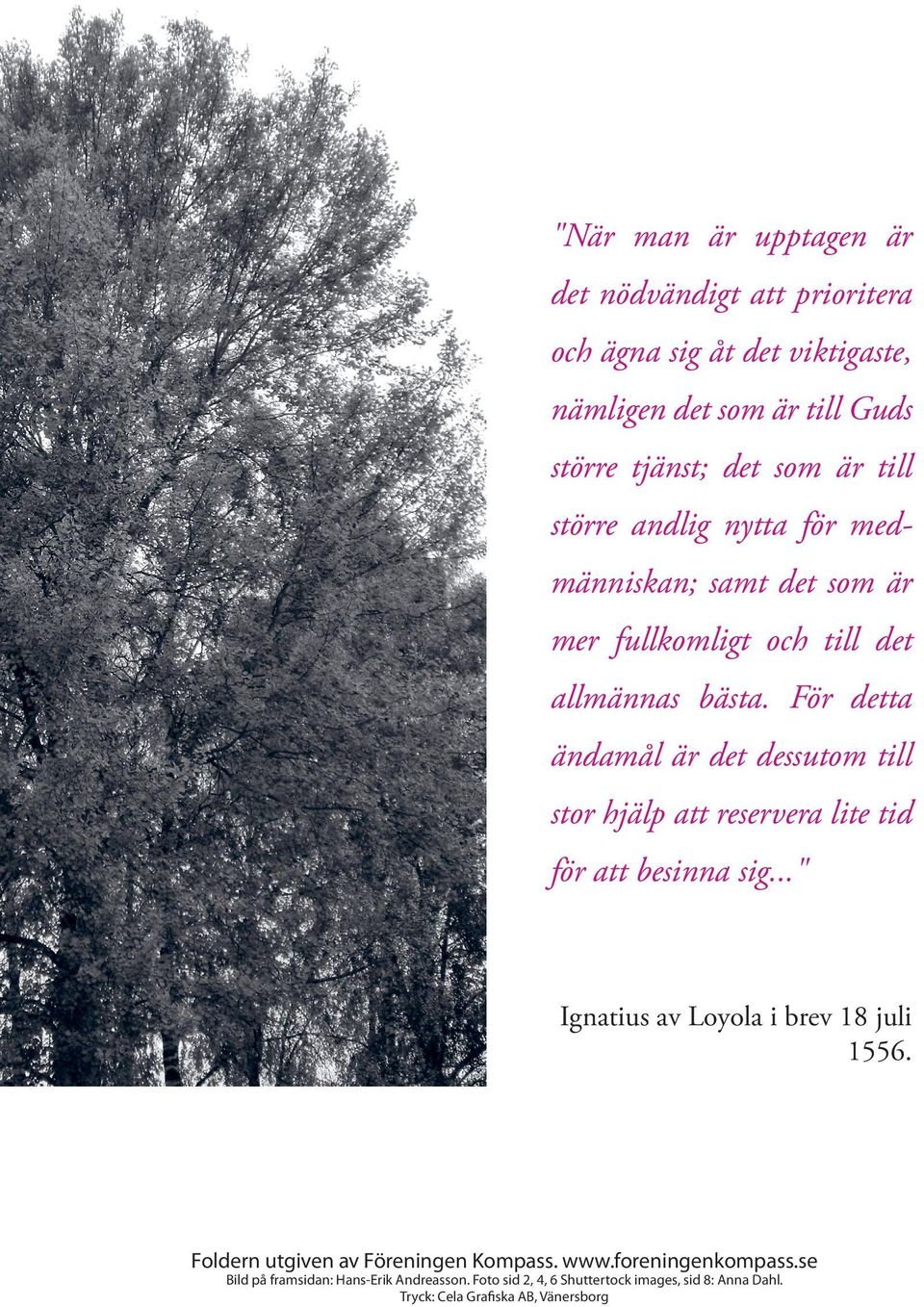 För detta ändamål är det dessutom till stor hjälp att reservera lite tid för att besinna sig..." Ignatius av Loyola i brev 18 juli 1556.