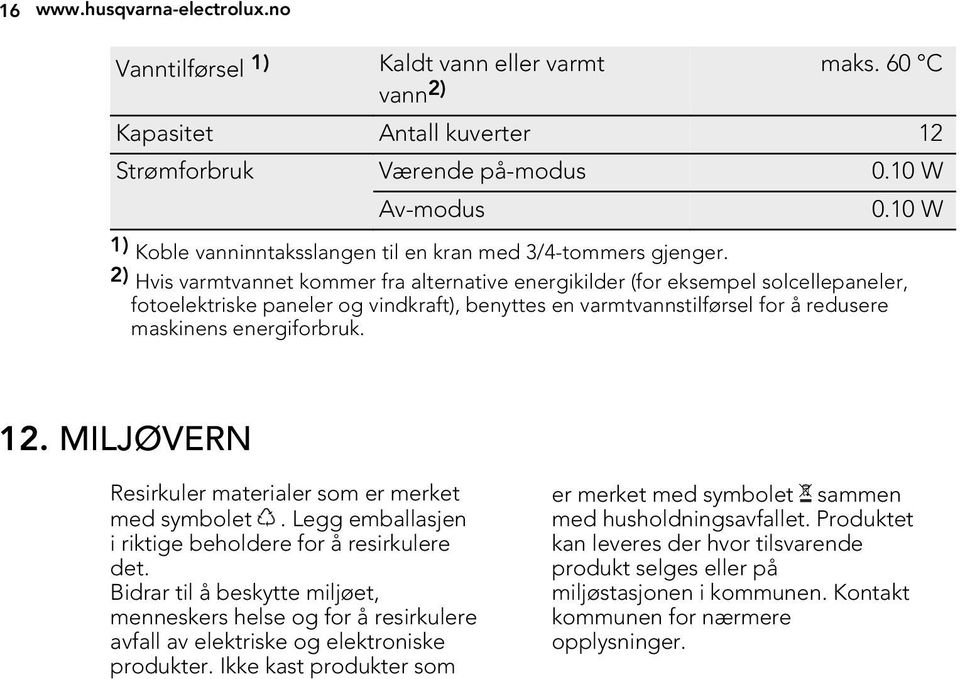 2) Hvis varmtvannet kommer fra alternative energikilder (for eksempel solcellepaneler, fotoelektriske paneler og vindkraft), benyttes en varmtvannstilførsel for å redusere maskinens energiforbruk. 12.