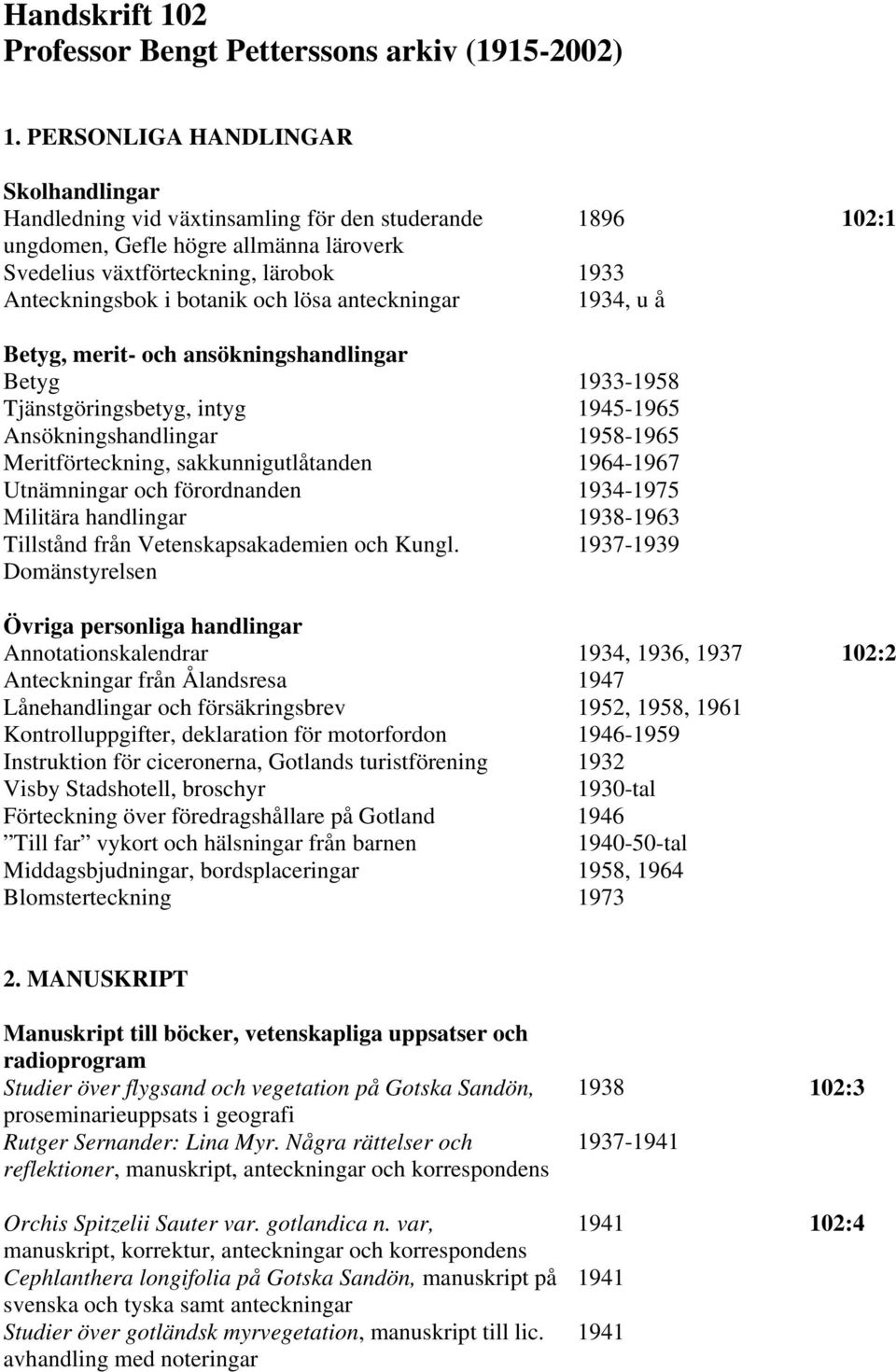 botanik och lösa anteckningar 1934, u å Betyg, merit- och ansökningshandlingar Betyg 1933-1958 Tjänstgöringsbetyg, intyg 1945-1965 Ansökningshandlingar 1958-1965 Meritförteckning, sakkunnigutlåtanden