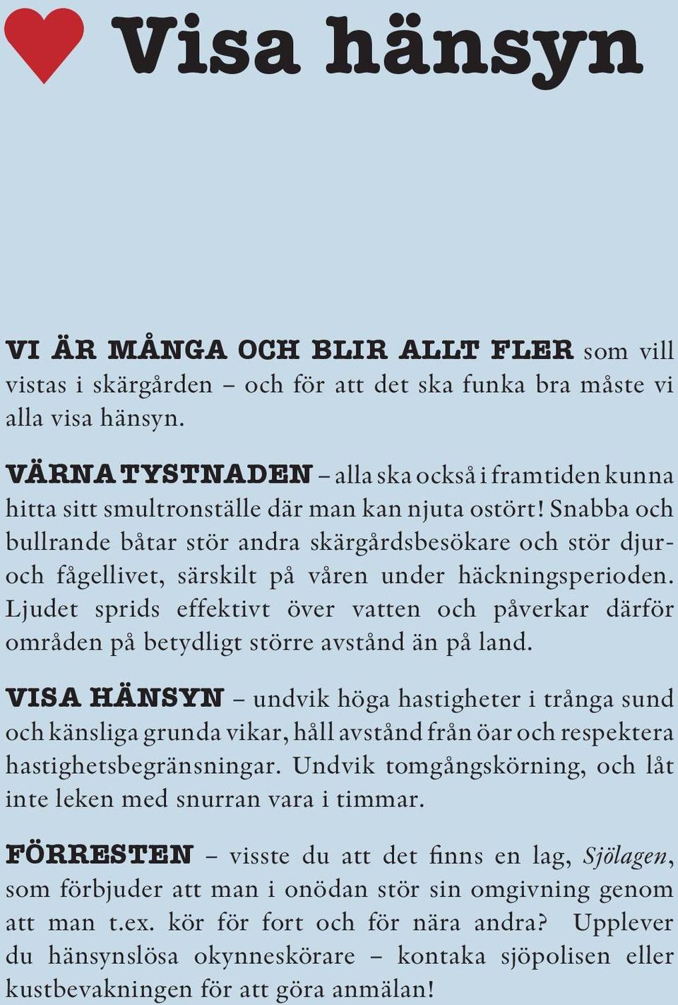 Snabba och bullrande båtar stör andra skärgårdsbesökare och stör djuroch fågellivet, särskilt på våren under häckningsperioden.