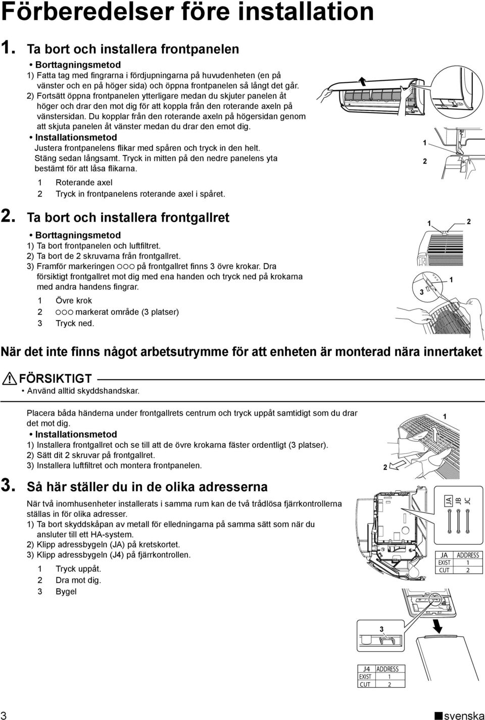 ) Fortsätt öppna frontpanelen ytterligare medan du skjuter panelen åt höger och drar den mot dig för att koppla från den roterande axeln på vänstersidan.