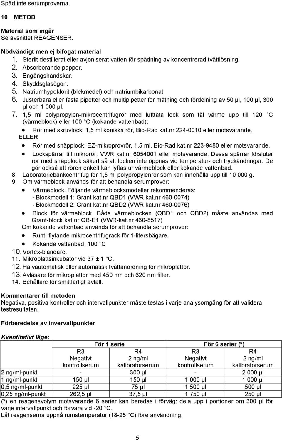 Natriumhypoklorit (blekmedel) och natriumbikarbonat. 6. Justerbara eller fasta pipetter och multipipetter för mätning och fördelning av 50 µl, 100 µl, 300 µl och 1 000 µl. 7.