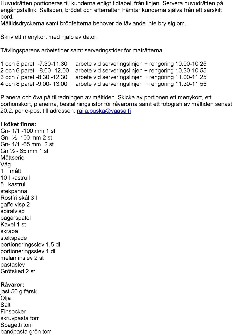 30 arbete vid serveringslinjen + rengöring 10.00-10.25 2 och 6 paret -8.00-12.00 arbete vid serveringslinjen + rengöring 10.30-10.55 3 och 7 paret -8.30-12.