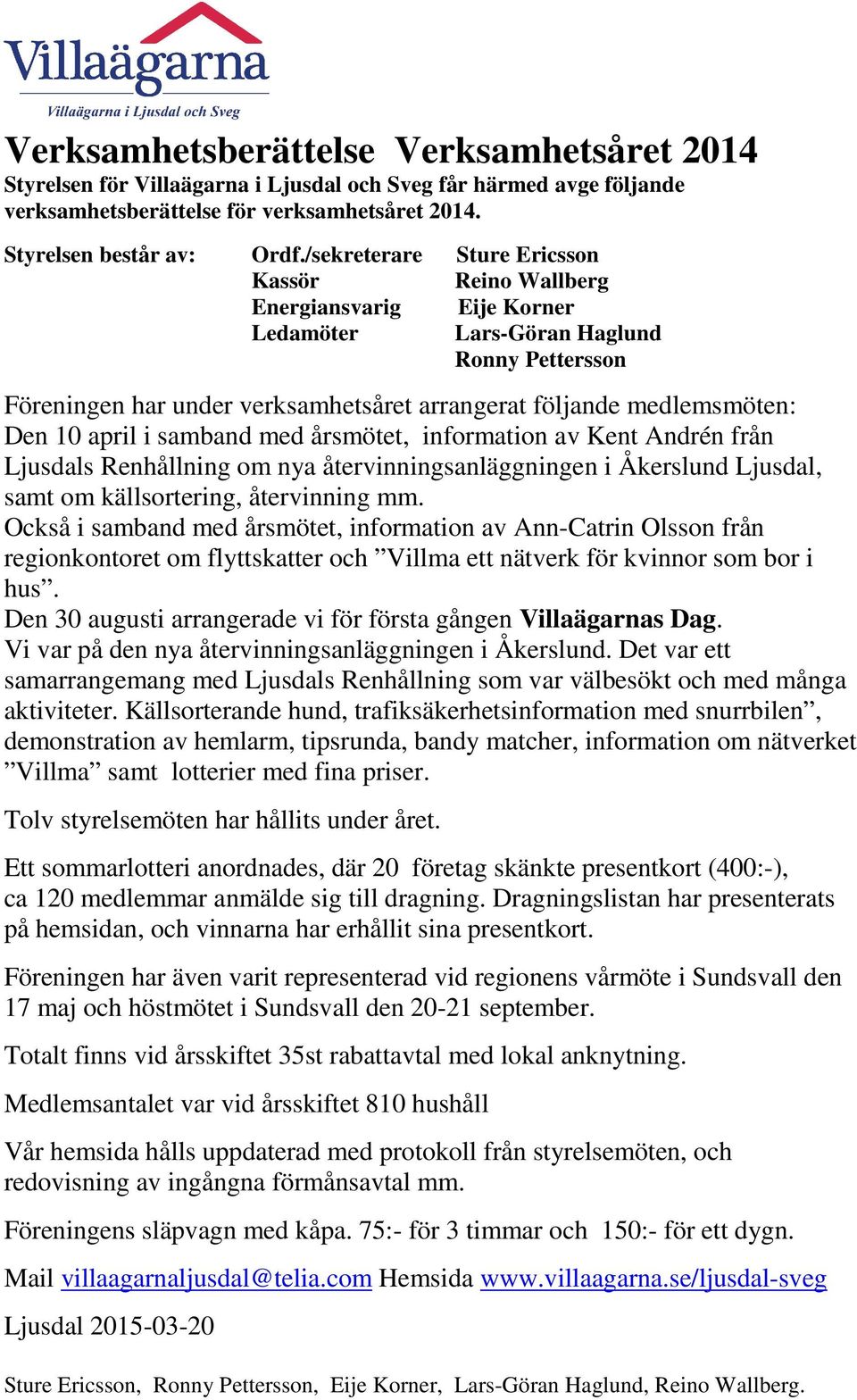 10 april i samband med årsmötet, information av Kent Andrén från Ljusdals Renhållning om nya återvinningsanläggningen i Åkerslund Ljusdal, samt om källsortering, återvinning mm.