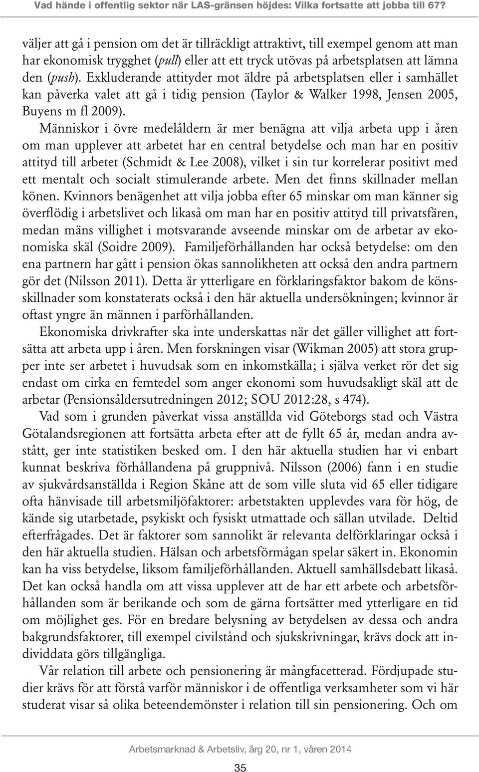 Exkluderande attityder mot äldre på arbetsplatsen eller i samhället kan påverka valet att gå i tidig pension (Taylor & Walker 1998, Jensen 2005, Buyens m fl 2009).