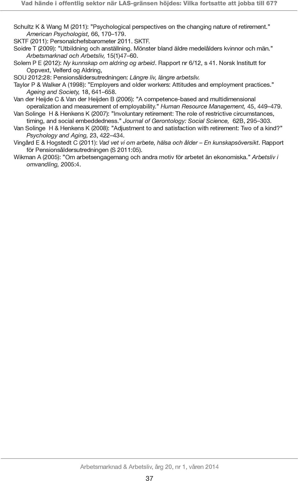 Arbetsmarknad och Arbetsliv, 15(1)47 60. Solem P E (2012): Ny kunnskap om aldring og arbeid. Rapport nr 6/12, s 41.