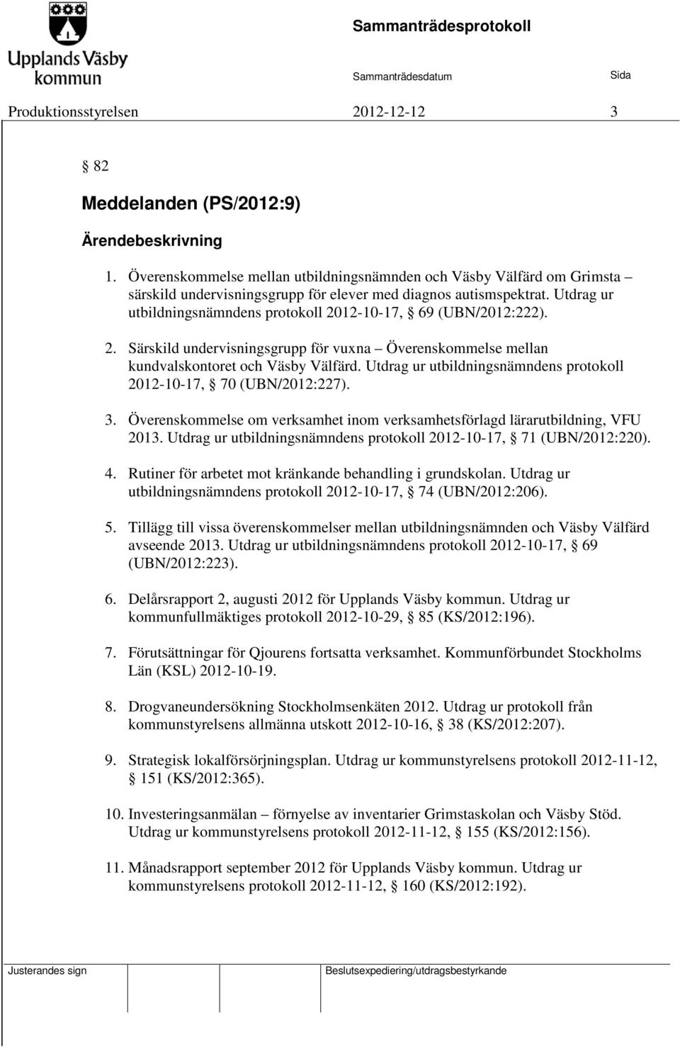 Utdrag ur utbildningsnämndens protokoll -10-17, 70 (UBN/:227). 3. Överenskommelse om verksamhet inom verksamhetsförlagd lärarutbildning, VFU 2013.