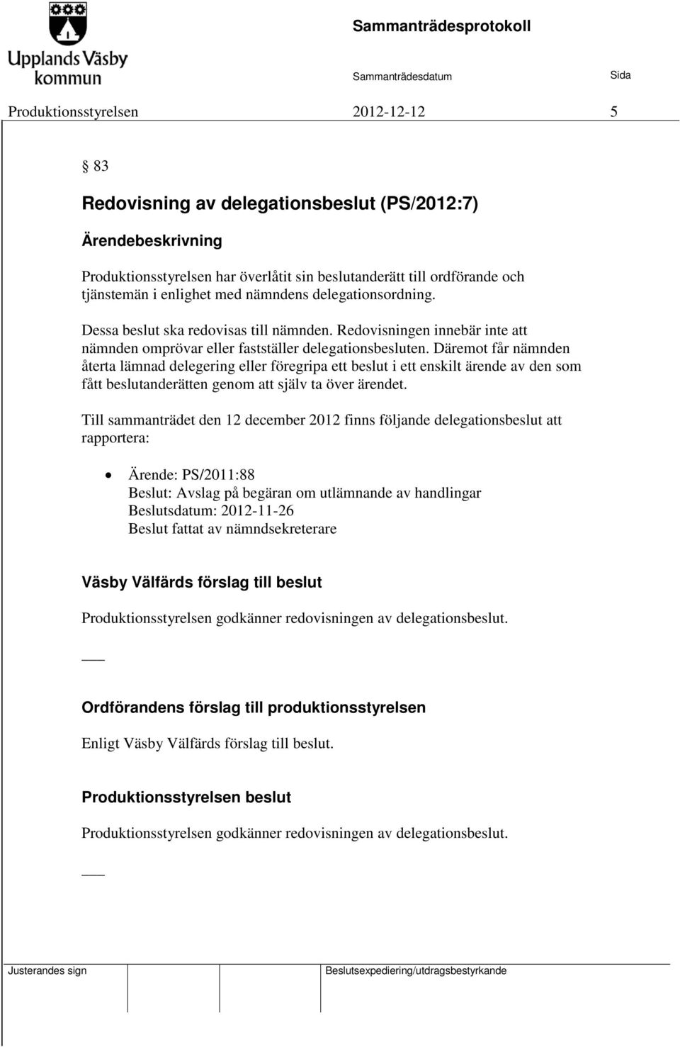 Däremot får nämnden återta lämnad delegering eller föregripa ett beslut i ett enskilt ärende av den som fått beslutanderätten genom att själv ta över ärendet.