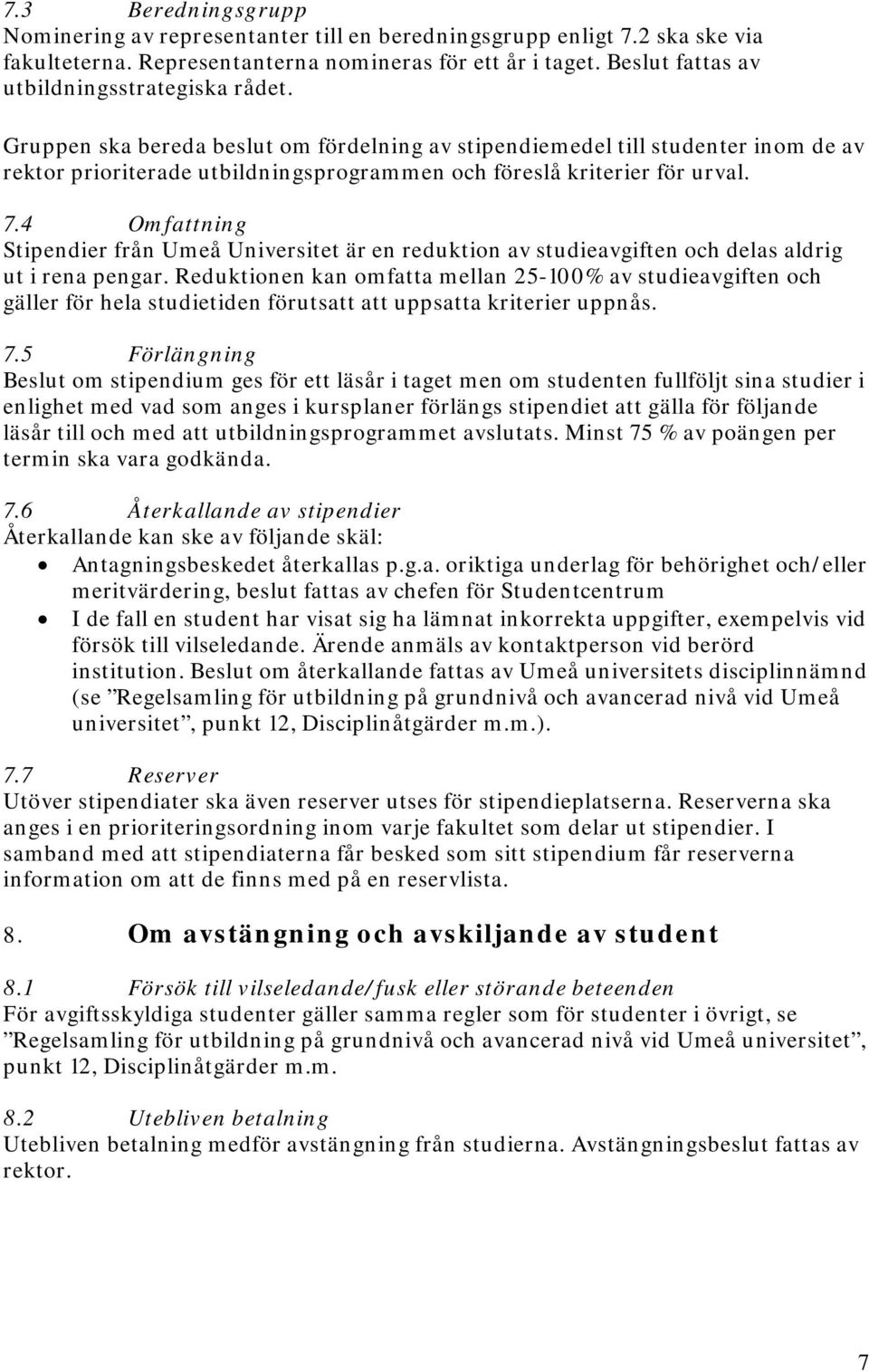 Gruppen ska bereda beslut om fördelning av stipendiemedel till studenter inom de av rektor prioriterade utbildningsprogrammen och föreslå kriterier för urval. 7.