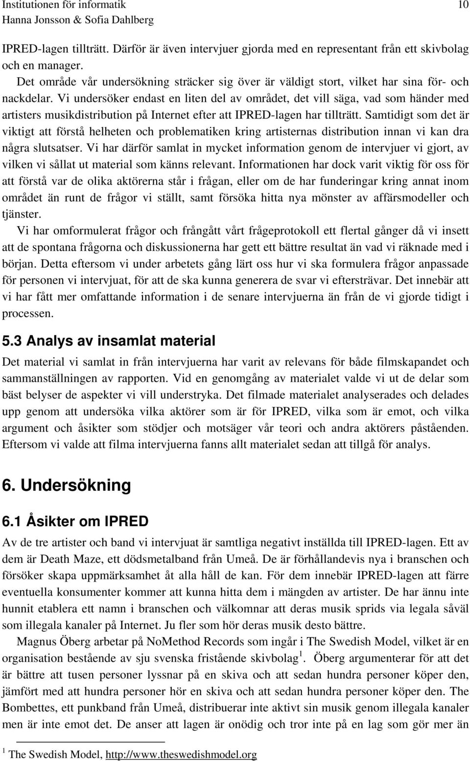 Vi undersöker endast en liten del av området, det vill säga, vad som händer med artisters musikdistribution på Internet efter att IPRED-lagen har tillträtt.