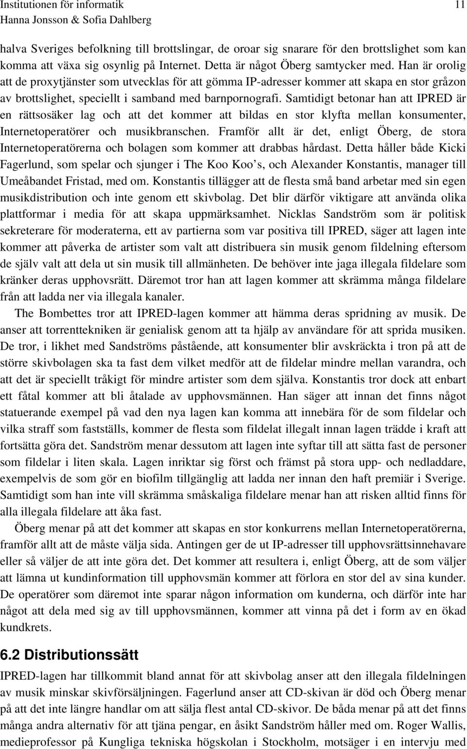 Samtidigt betonar han att IPRED är en rättsosäker lag och att det kommer att bildas en stor klyfta mellan konsumenter, Internetoperatörer och musikbranschen.