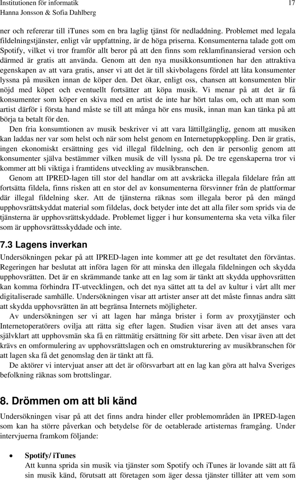 Genom att den nya musikkonsumtionen har den attraktiva egenskapen av att vara gratis, anser vi att det är till skivbolagens fördel att låta konsumenter lyssna på musiken innan de köper den.