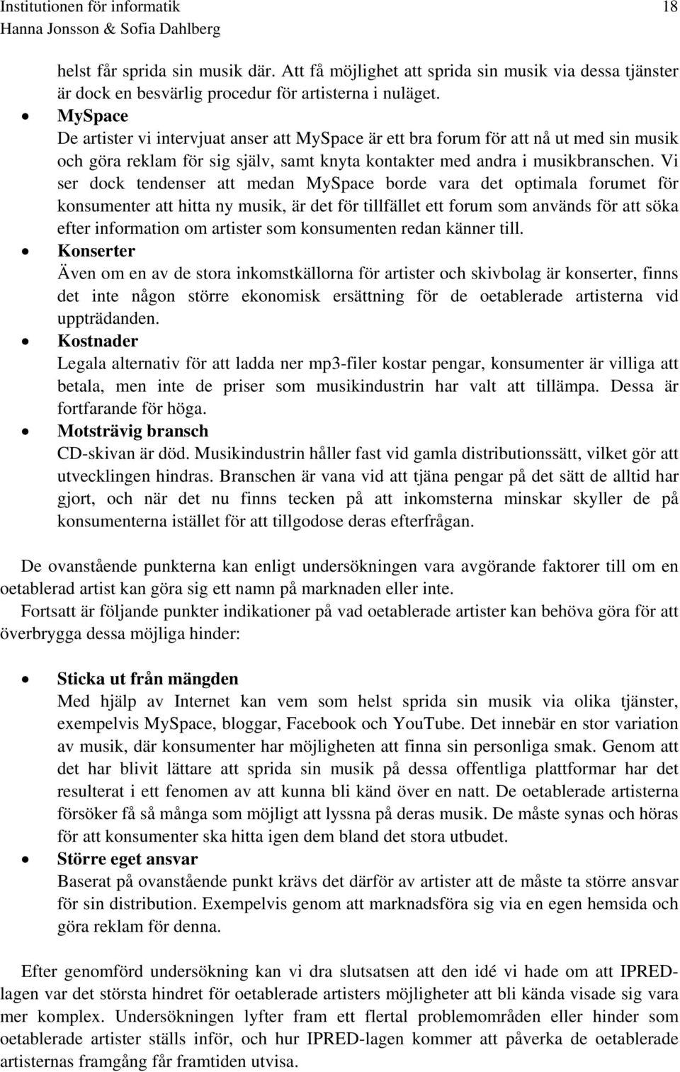 Vi ser dock tendenser att medan MySpace borde vara det optimala forumet för konsumenter att hitta ny musik, är det för tillfället ett forum som används för att söka efter information om artister som