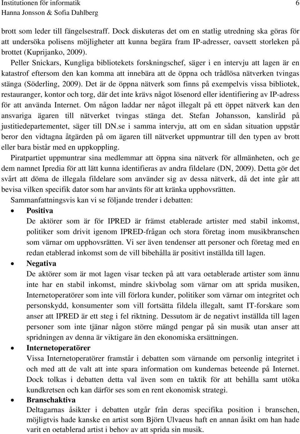 Peller Snickars, Kungliga bibliotekets forskningschef, säger i en intervju att lagen är en katastrof eftersom den kan komma att innebära att de öppna och trådlösa nätverken tvingas stänga (Söderling,