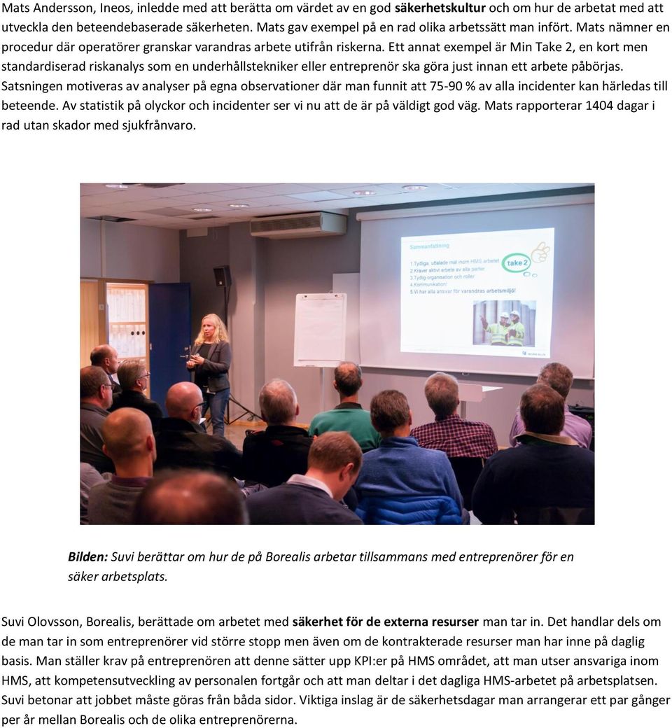 Ett annat exempel är Min Take 2, en krt men standardiserad riskanalys sm en underhållstekniker eller entreprenör ska göra just innan ett arbete påbörjas.