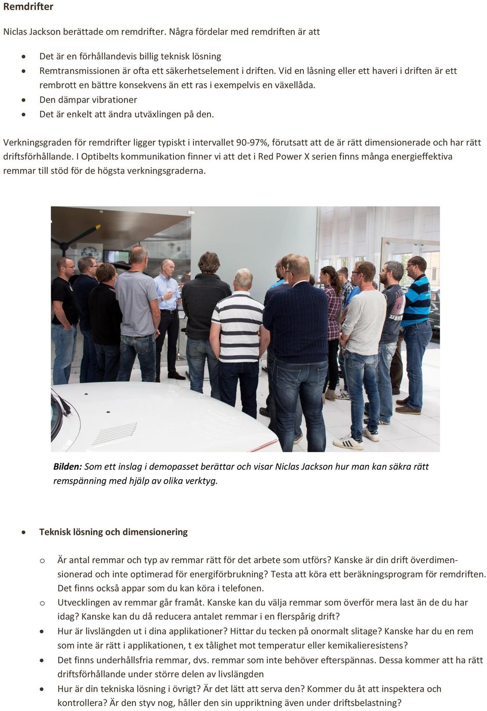 Verkningsgraden för remdrifter ligger typiskt i intervallet 90-97%, förutsatt att de är rätt dimensinerade ch har rätt driftsförhållande.