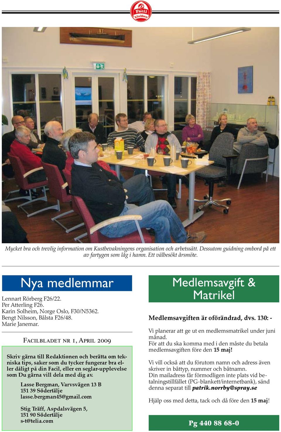 Facilbladet nr 1, April 2009 Skriv gärna till Redaktionen och berätta om tekniska tips, saker som du tycker fungerar bra eller dåligt på din Facil, eller en seglar-upplevelse som Du gärna vill dela