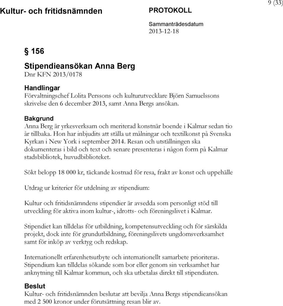 Hon har inbjudits att ställa ut målningar och textilkonst på Svenska Kyrkan i New York i september 2014.