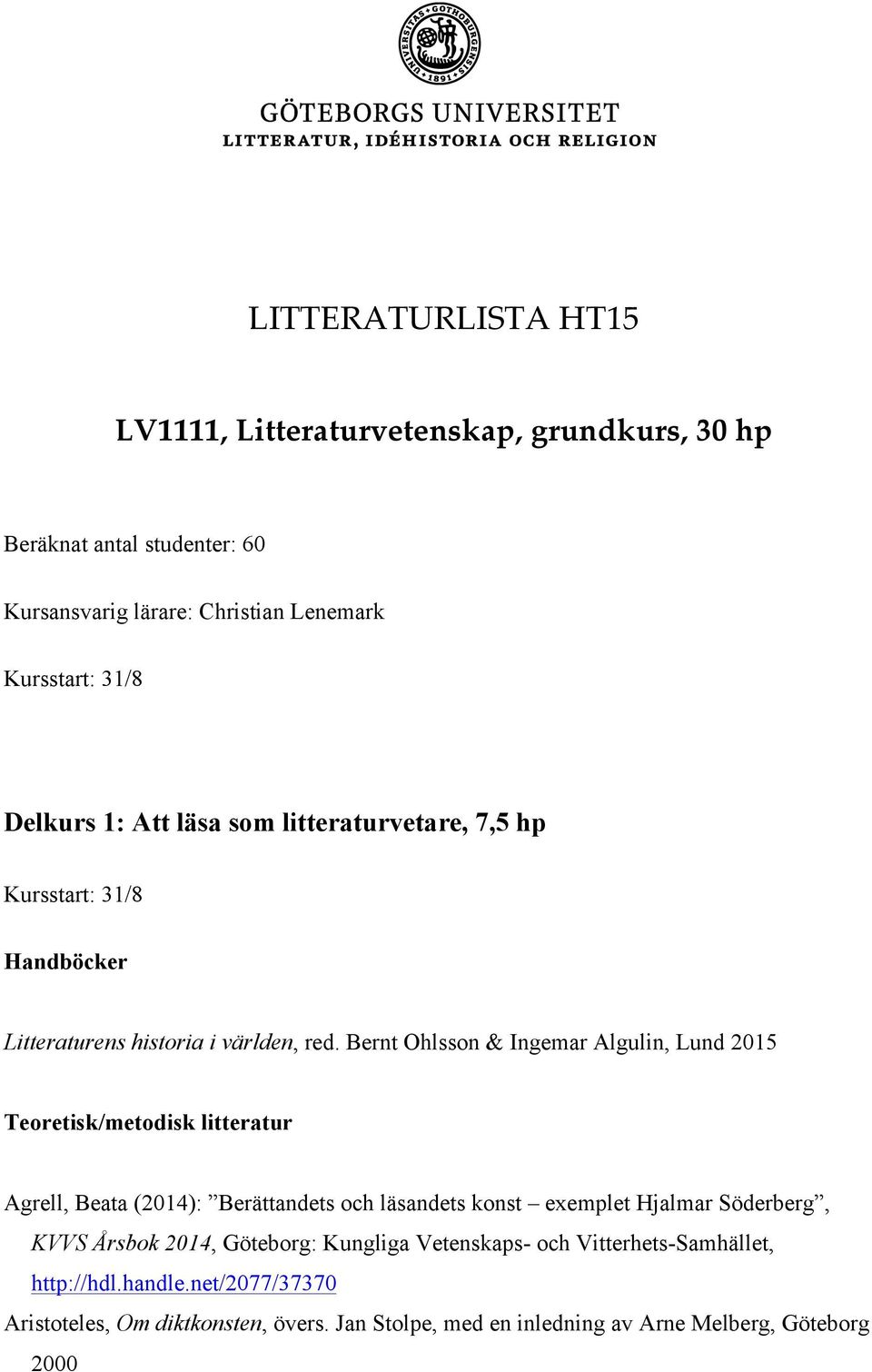 Bernt Ohlsson & Ingemar Algulin, Lund 2015 Teoretisk/metodisk litteratur Agrell, Beata (2014): Berättandets och läsandets konst exemplet Hjalmar Söderberg,